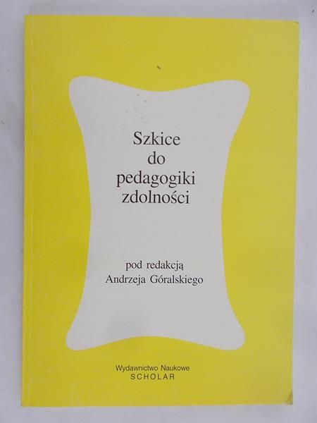 Góralski Andrzej (red.) - Szkice do pedagogiki zdolności