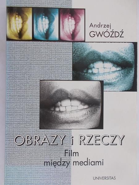 Gwóźdź Andrzej - Obrazy i rzeczy. Film między mediami