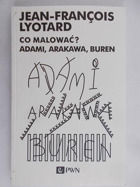 Lyotard Jean-Francois - Co malować? Adami, Arakawa , Buren