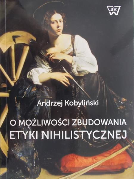 Kobyliński Andrzej - O możliwości zbudowania etyki nihilistycznej