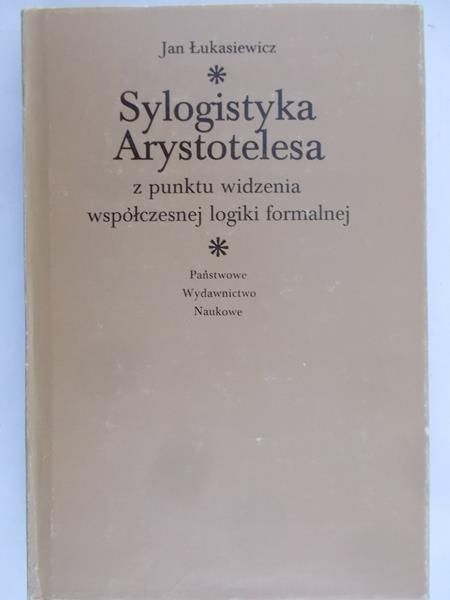 Łukasiewicz Jan - Sylogistyka Arystotelesa z punktu widzenia współczesnej logiki formalnej