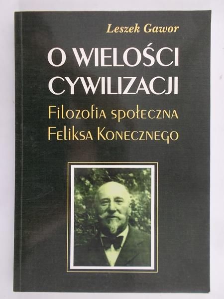 Gawor Leszek - O wielkości cywilizacji. Filozofia społeczna Feliksa Konecznego
