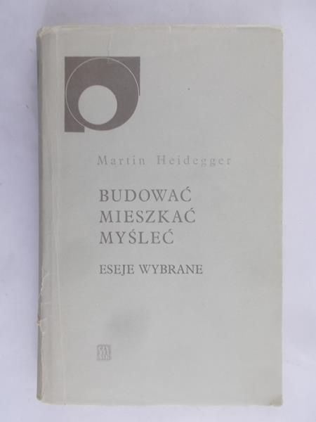 Heidegger Martin - Budować, mieszkać, myśleć. Eseje wybrane