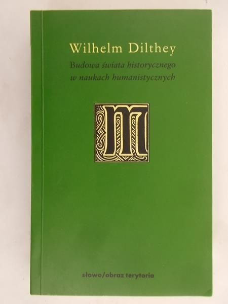 Dilthey Wilhelm - Budowa świata historycznego w naukach humanistycznych