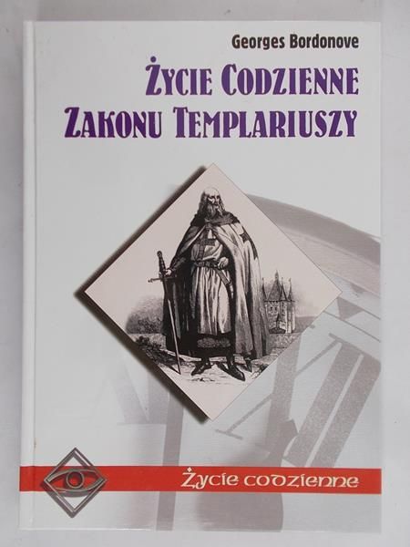 Bordonove Georges - Życie codzienne Zakonu Templariuszy