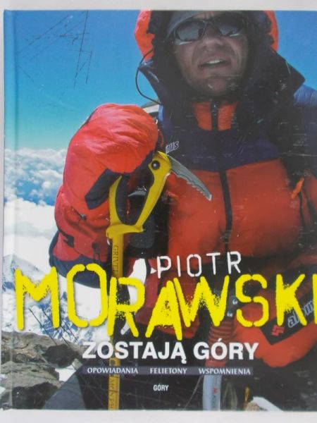 Morawski Piotr - Zostają góry. Opowiadania. Felietony. Wspomnienia