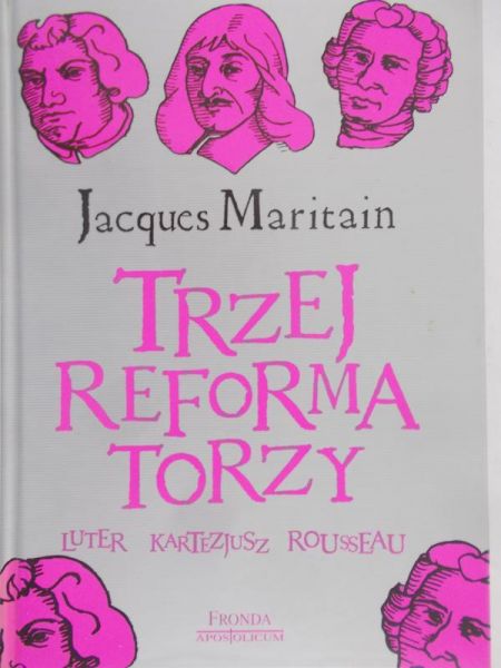 Maritain Jacques - Trzej reformatorzy