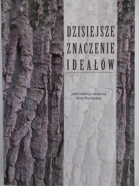 Kryniecka Anna (red.) - Dzisiejsze znaczenie ideałów