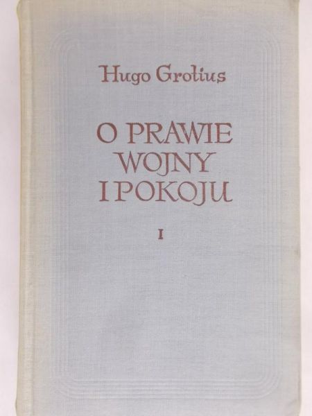 Grotius Hugo - O prawie wojny i pokoju, tom I