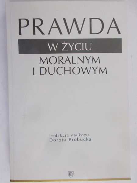 Probucka Dorota (red.) - Prawda w życiu moralnym i duchowym