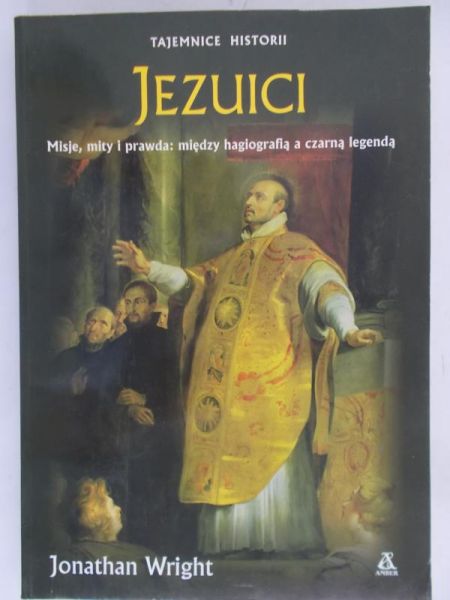 Wright Jonathan - Jezuici. Misje, mity i prawda: między hagiografią a czarną legendą