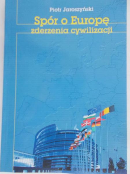 Jaroszyński Piotr - Spór o Europę. Zderzenia cywilizacji