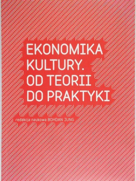 Jung Bohdan (red.) - Ekonomika kultury. Od teorii do praktyki