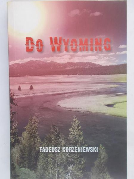 Korzeniewski Tadeusz - Do Wyoming