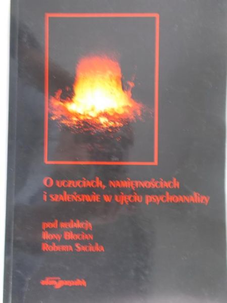 Błocian Ilona (red.) - O uczuciach, namiętnościach i szaleństwie w ujęciu psychoanalizy