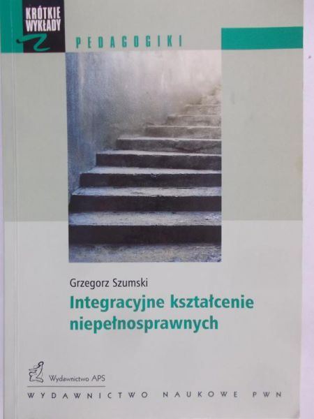 Szumski Grzegorz - Integracyjne kształcenie niepełnosprawnych