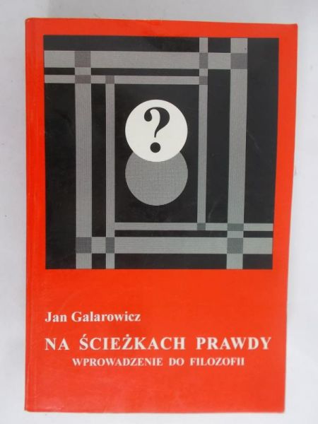 Galarowicz Jan - Na scieżkach prawdy wprowadzenie do filozofii