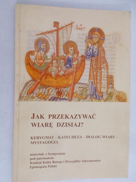 Jak przekazać wiarę dzisiaj? Kerygmat - katecheza - dialog wiary - mystagogia
