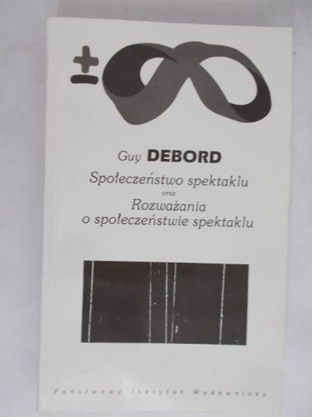 Debord Guy - Społeczeństwo spektaklu oraz Rozważania o społeczeństwie spektaklu