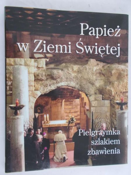 Bałazy Joanna (red.) - Papież w Ziemi Świętej. Pielgrzymka szlakiem zbawienia