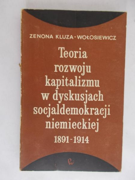 Kluza-Wołosiewicz Zenona - Teoria rozwoju kapitalizmu w dyskusjach socjaldemokracji niemieckiej 1891-1914