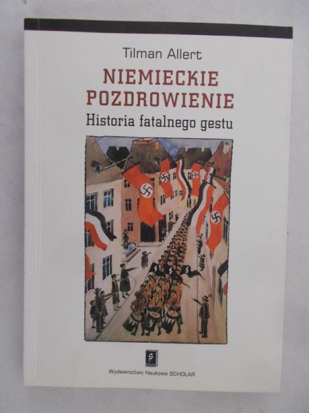 Allert Tilman - Niemieckie pozdrowienie. Historia fatalnego gestu.