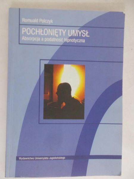 Polczyk Romuald - Pochłonięty umysł. Absorpcja a podatność hipnotyczna