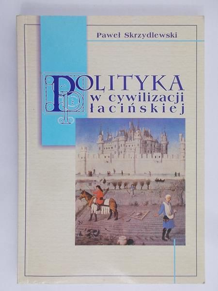 Skrzydlewski Paweł - Polityka w cywilizacji łacińskiej