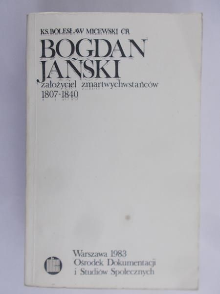 Micewski Bolesław - Bogdan Jański założyciel Zmartwychwstańców 1807-1840