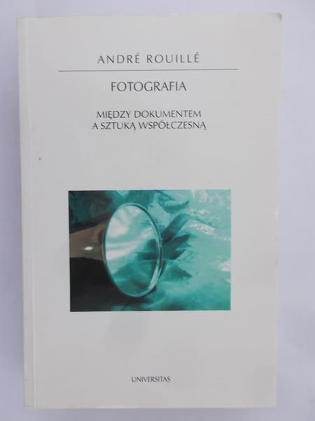 Rouille Andre - Fotografia. Między dokumentem a sztuką współczesną