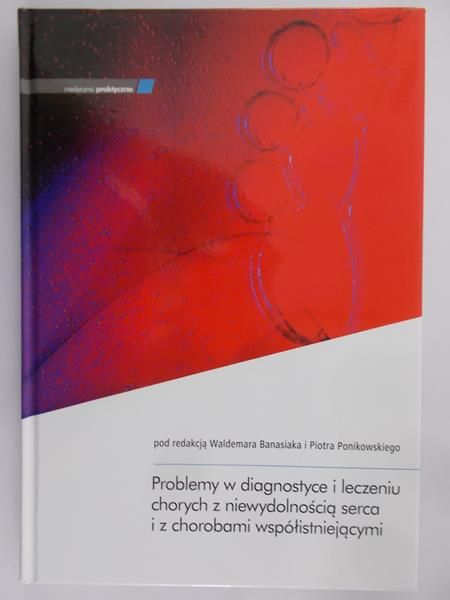 Banasiak Waldemar (red.) - Problemy w diagnostyce i leczeniu chorych z niewydolnością serca i z chorobami współistniejącymi