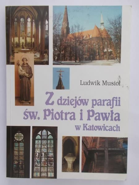 Musioł Ludwik - Z dziejów parafii św. Piotra i Pawła w Katowicach