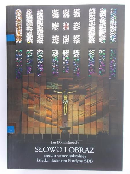 Dominikowski Jan - Słowo i obraz : rzecz o sztuce sakralnej księdza Tadeusza Furdyny SDB