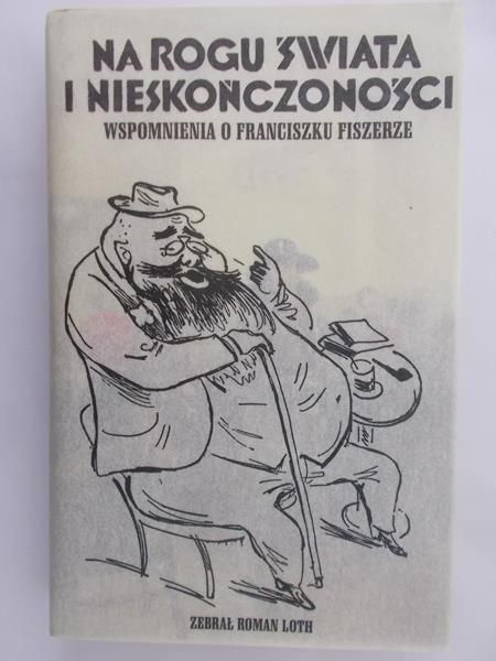 Loth Roman - Na rogu świata i nieskończoności. Wspomnienie o Franciszku Fiszerze