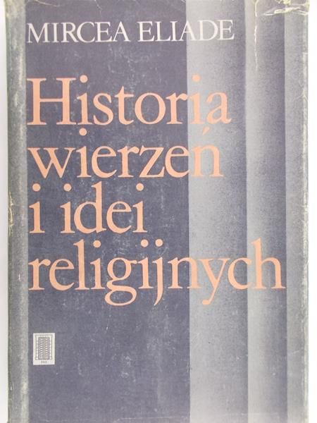 Eliade Mircea - Historia wierzeń i idei religijnych, Tom I
