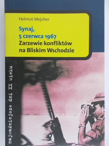 Mejcher Helmut - Synaj, 5 czerwca1967. Zarzewie konfliktów na Bliskim Wschodzie