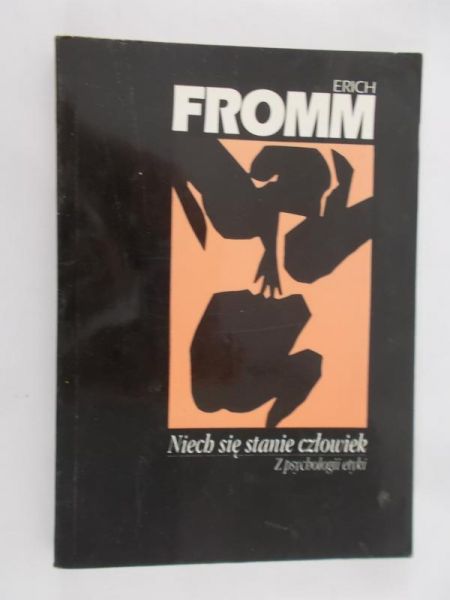 Fromm Erich - Niech się stanie człowiek. Z psychologii etyki