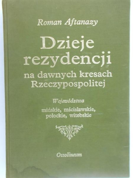 Aftanazy Roman - Dzieje rezydencji na dawnych kresach Rzeczypospolitej, Tom I