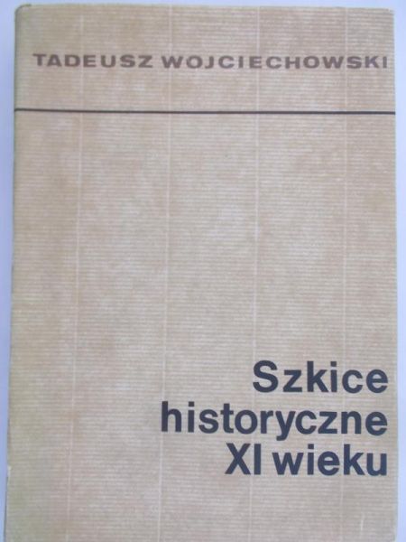 Wojciechowski Tadeusz - Szkice historyczne XI wieku