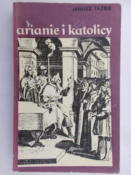 Tazbir Janusz - Arianie i katolicy