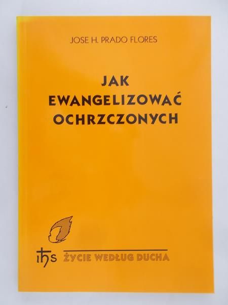 Flores Prado Jose H. - Jak ewangelizować ochrzczonych