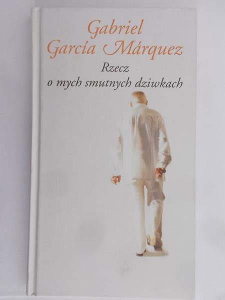 Marquez Gabriel Garcia - Rzecz o mych smutnych dziwkach