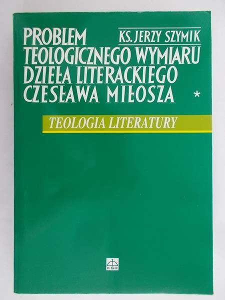 Szymik Jerzy - Problem Teologicznego wymiaru dzieła literackiego Czesława Miłosza