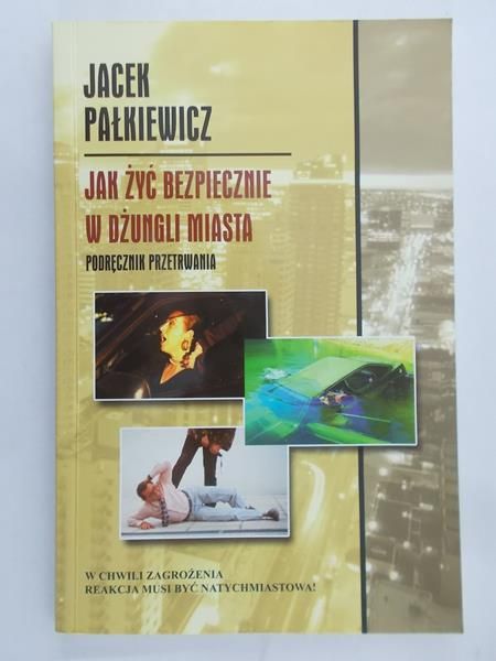 Pałkiewicz Jacek - Jak żyć bezpiecznie w dżungli miasta