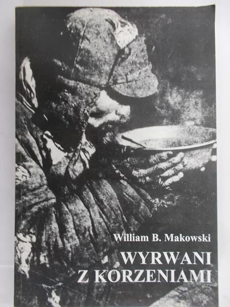Makowski William B. - Wyrwani z korzeniami