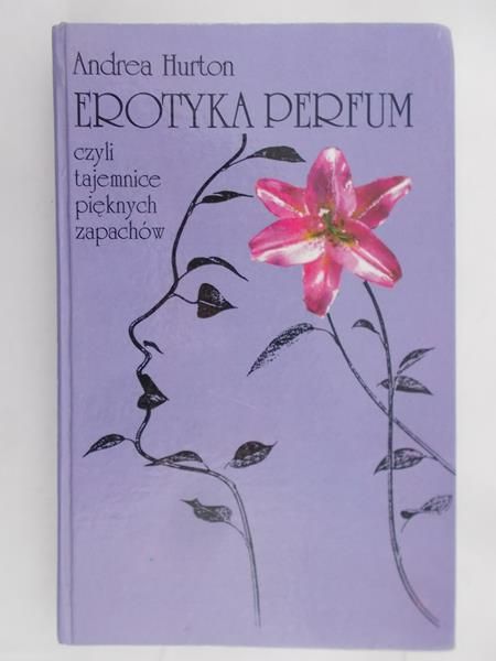 Hurton Andrea - Erotyka perfum, czyli tajemnice pięknych zapachów
