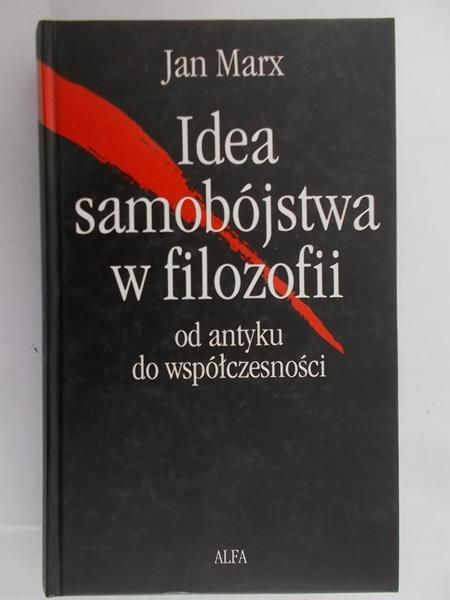 Marx Jan - Idea samobójstwa w filozofii od antyku do współczesności