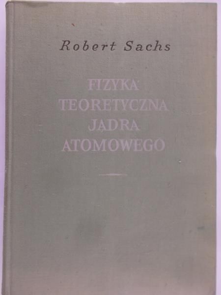 Sachs Robert - Fizyka teoretyczna jądra atomowego