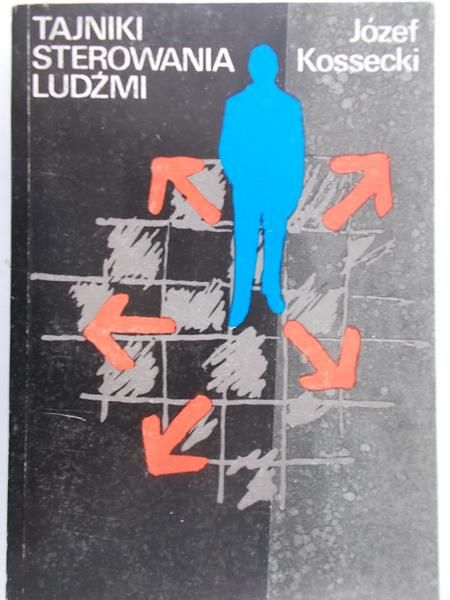 Kossecki Józef - Tajniki sterowania ludźmi