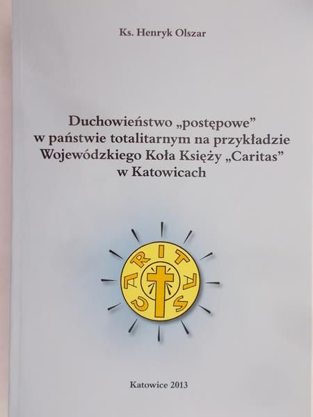 Olszar Henryk - Duchowieństwo "postępowe" w państwie totalitarnym na przykładzie Wojewódzkiego Koła Księży "Caritas" w Katowicach